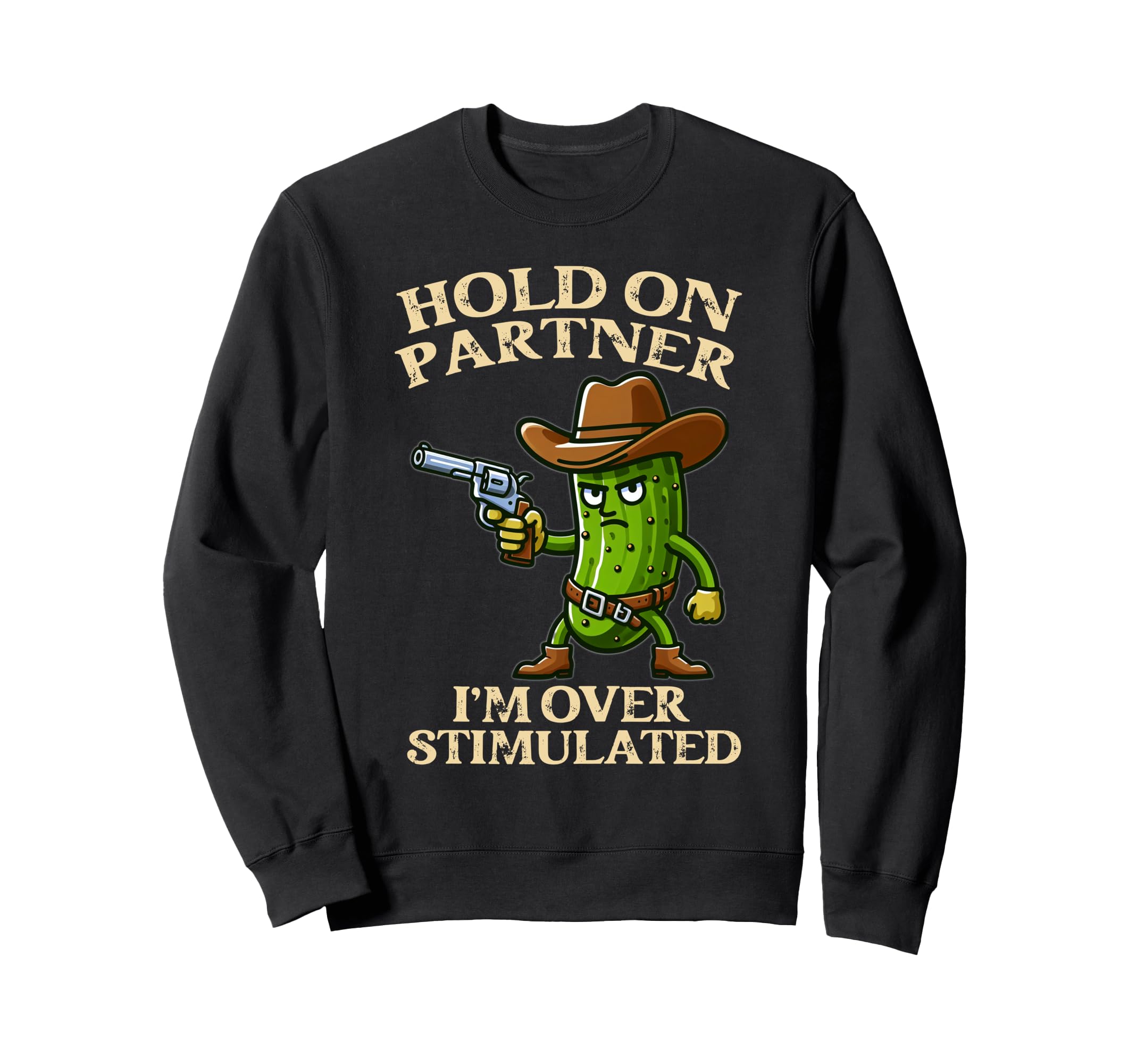 Pickle Hold Partner Im Overstimulated Sweatshirt - Unique Graphic Unisex - T-Shirt, Sweatshirt, Hoodie