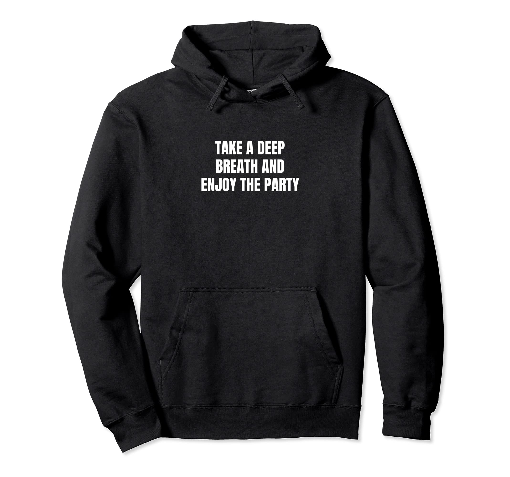 Take Deep Breath And Enjoy Party Hoodie - Novelty Apparel Unisex - T-Shirt, Sweatshirt, Hoodie