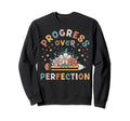 Progress Over Perfection Teacher Sweatshirt - Novelty Apparel Unisex - T-Shirt, Sweatshirt, Hoodie