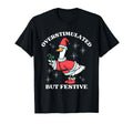 Overstimulated But Festive Funny Goose T-Shirt - Fun Novelty Design Unisex - T-Shirt, Sweatshirt, Hoodie