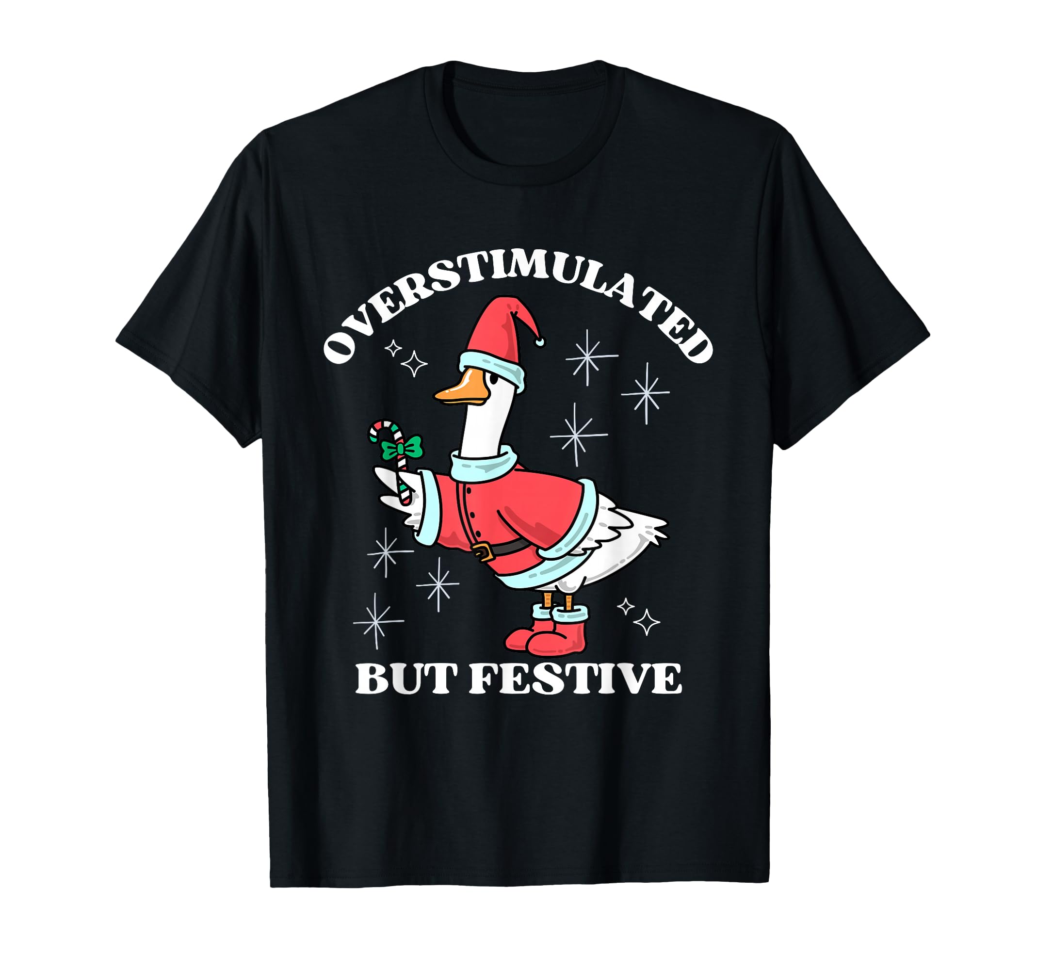 Overstimulated But Festive Funny Goose T-Shirt - Fun Novelty Design Unisex - T-Shirt, Sweatshirt, Hoodie