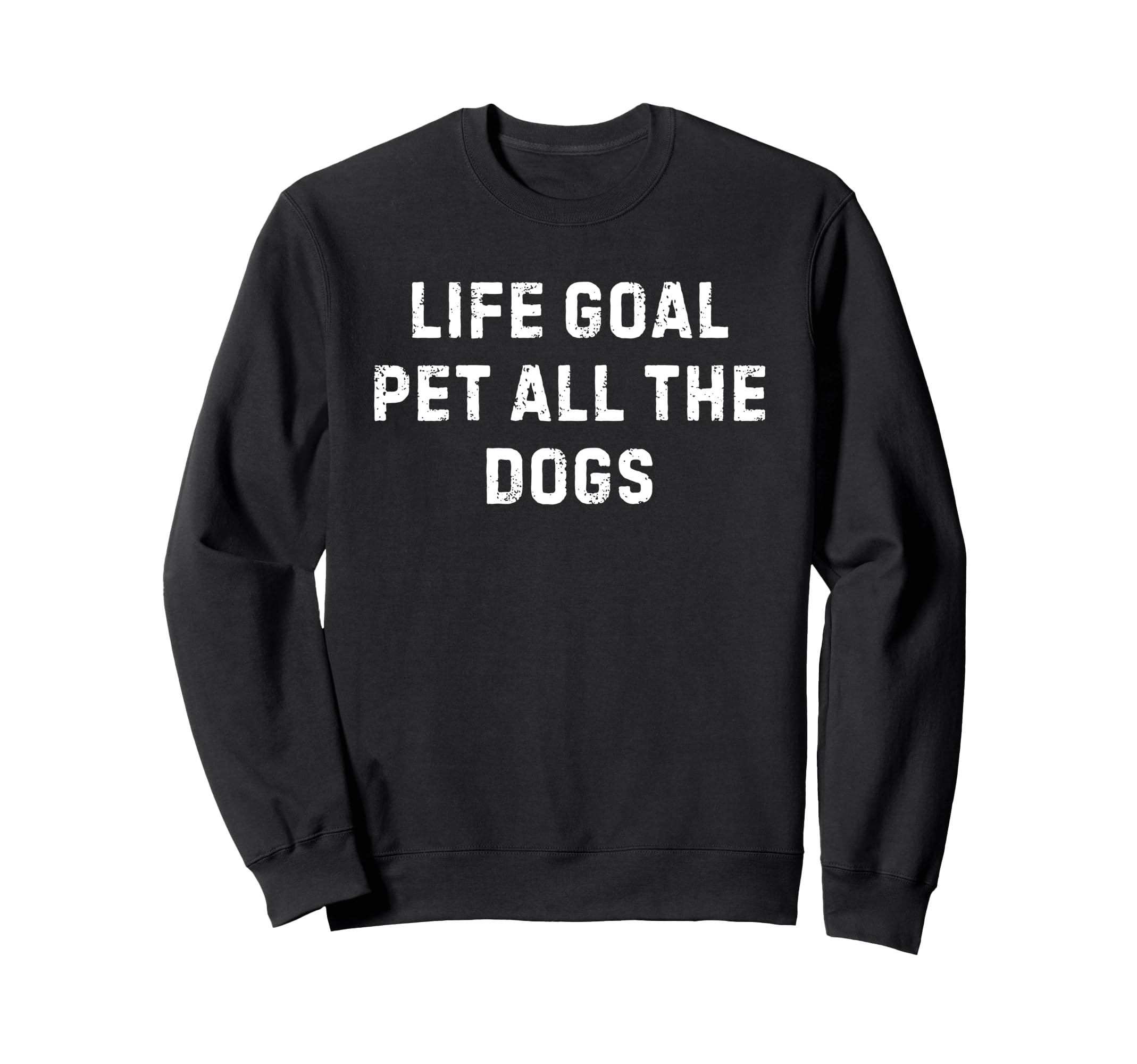 Life Goal Pet All Dogs Sweatshirt - Novelty Apparel Unisex - T-Shirt, Sweatshirt, Hoodie