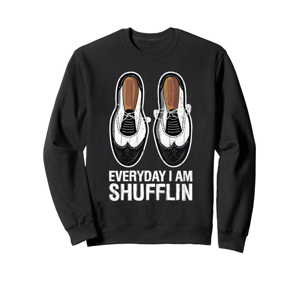 Everyday I Am Shufflin Funny Tap Sweatshirt - Minimalist Print for Adults - T-Shirt, Sweatshirt, Hoodie