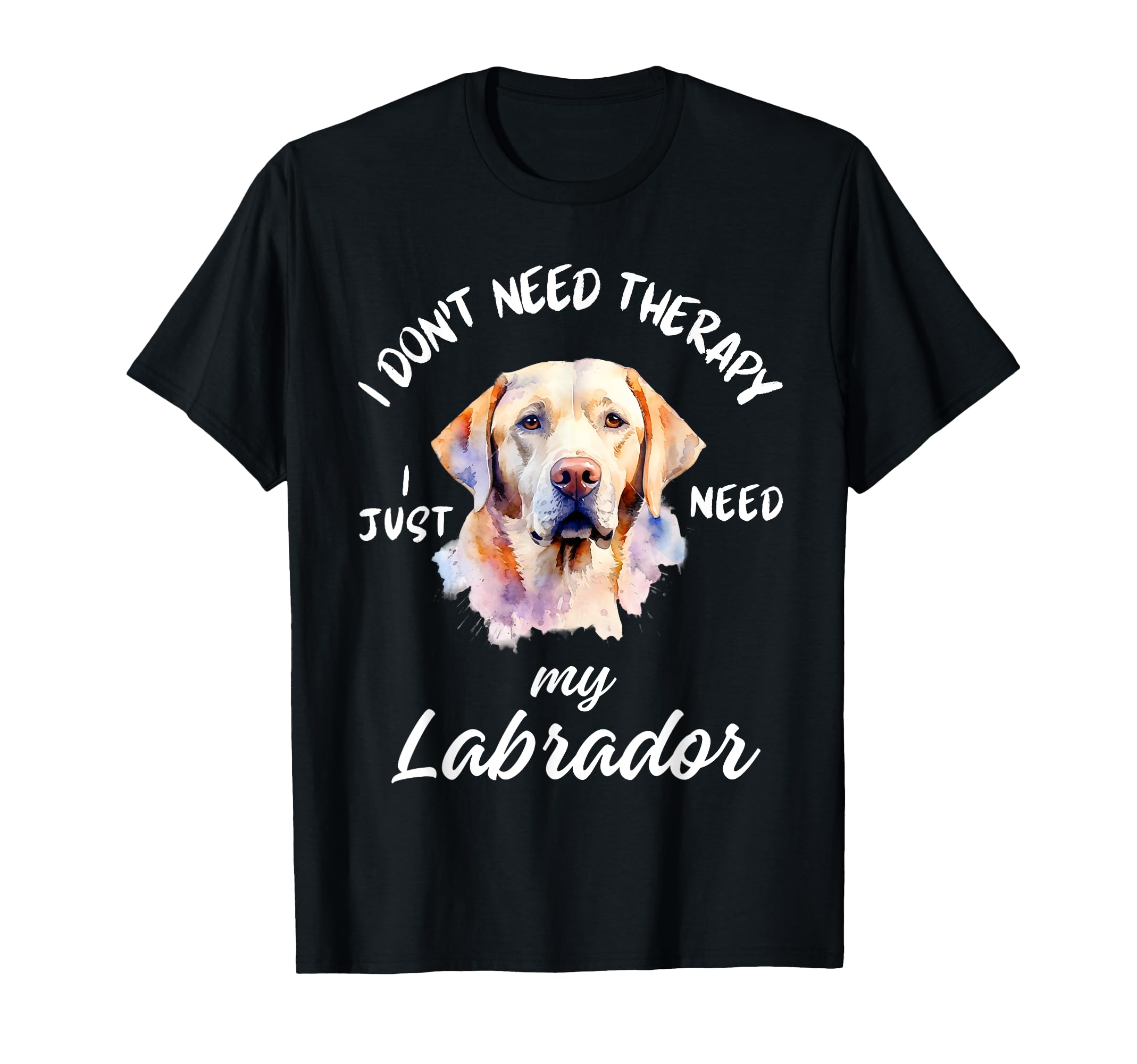 Labrador Lover No Therapy Needed T-Shirt - Casual Everyday Wear for Adults - T-Shirt, Sweatshirt, Hoodie