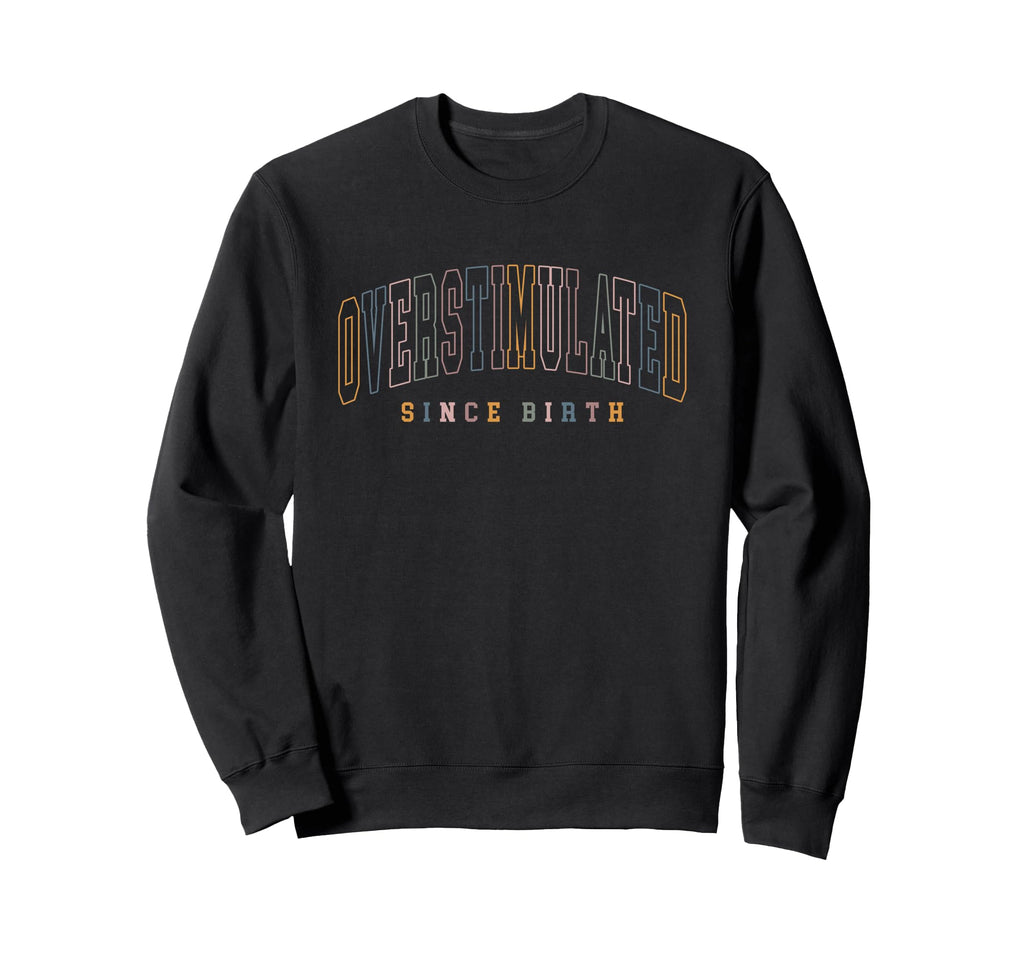 Overstimulated Since Birth Mental Sweatshirt - Aesthetic Graphic Unisex - T-Shirt, Sweatshirt, Hoodie