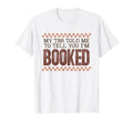 Im Booked Book Lover T-Shirt - Novelty Apparel Unisex - T-Shirt, Sweatshirt, Hoodie