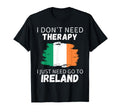 Ireland Dont Need Therapy I Just Need T-Shirt - Unique Graphic for Adults - T-Shirt, Sweatshirt, Hoodie
