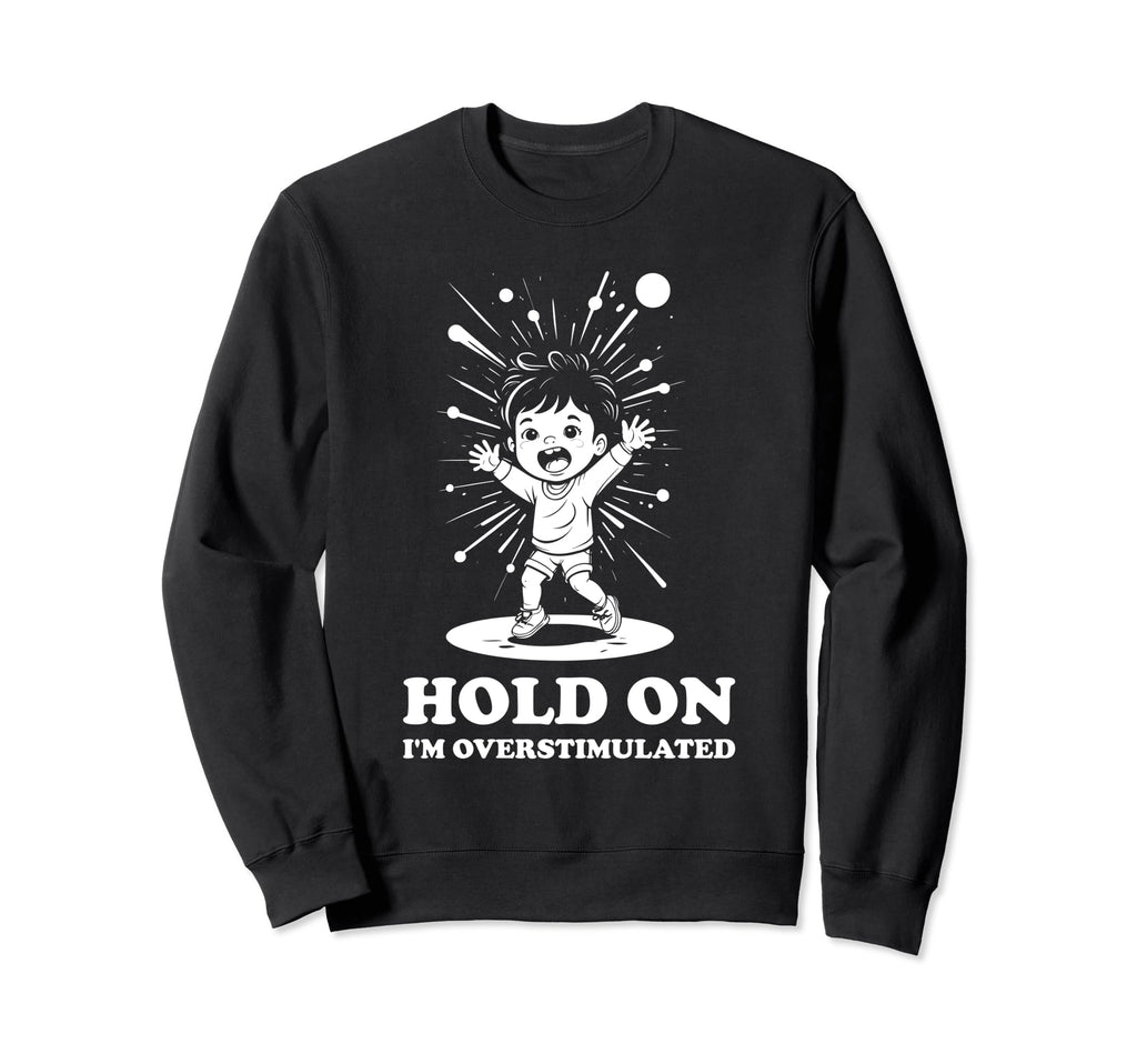 Hold Im Overstimulated Energetic Sweatshirt - Novelty Apparel Men Women - T-Shirt, Sweatshirt, Hoodie