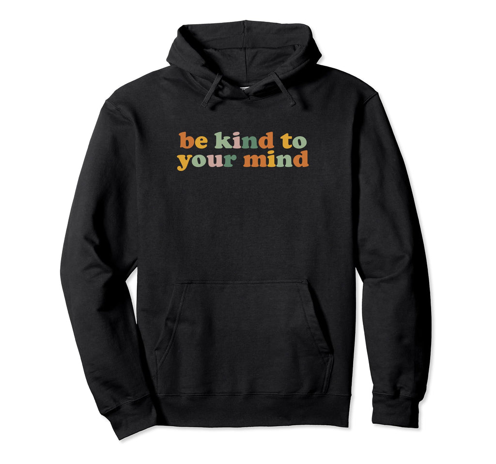 Be Kind To Your Mind Colorful Mental Hoodie - Fun Novelty Design Men Women - T-Shirt, Sweatshirt, Hoodie
