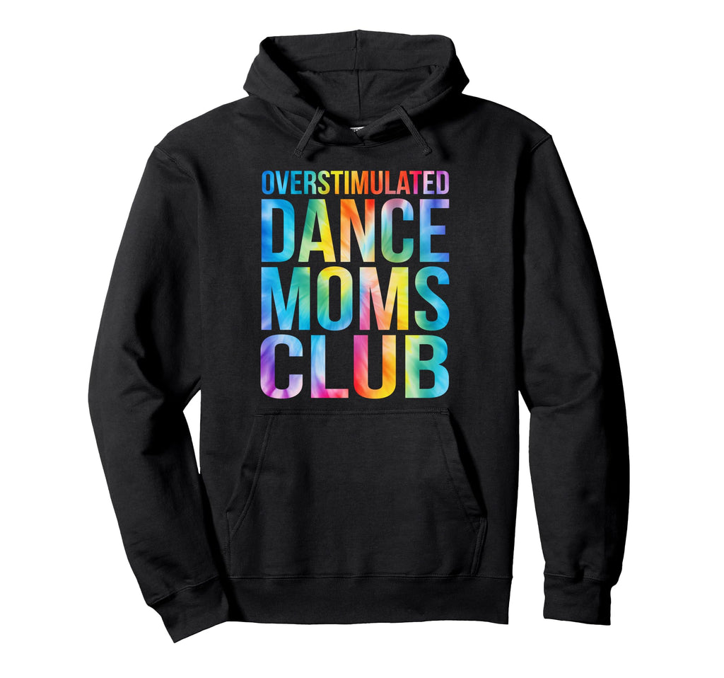 Overstimulated Dance Moms Club Funny Mom Hoodie - Unique Graphic Men Women - T-Shirt, Sweatshirt, Hoodie