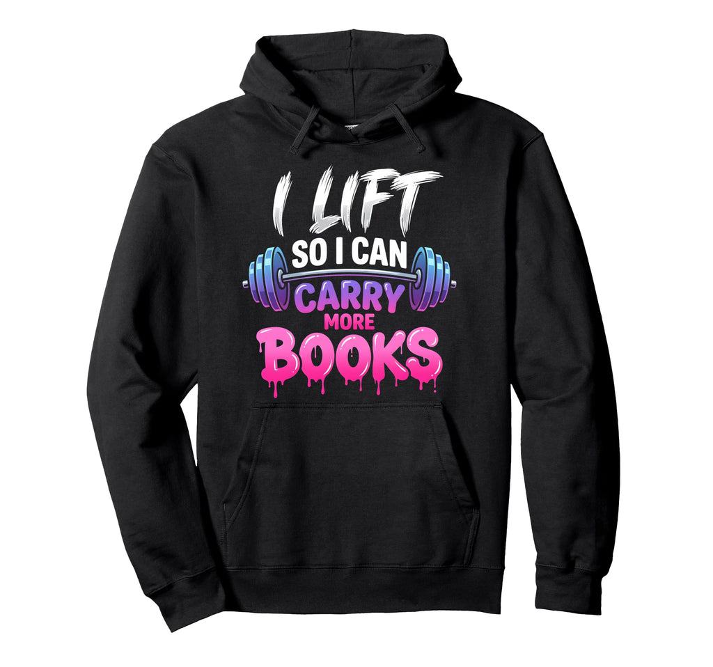 I Lift So I Can Carry More Books Funny Hoodie - Graphic Print for Adults - T-Shirt, Sweatshirt, Hoodie