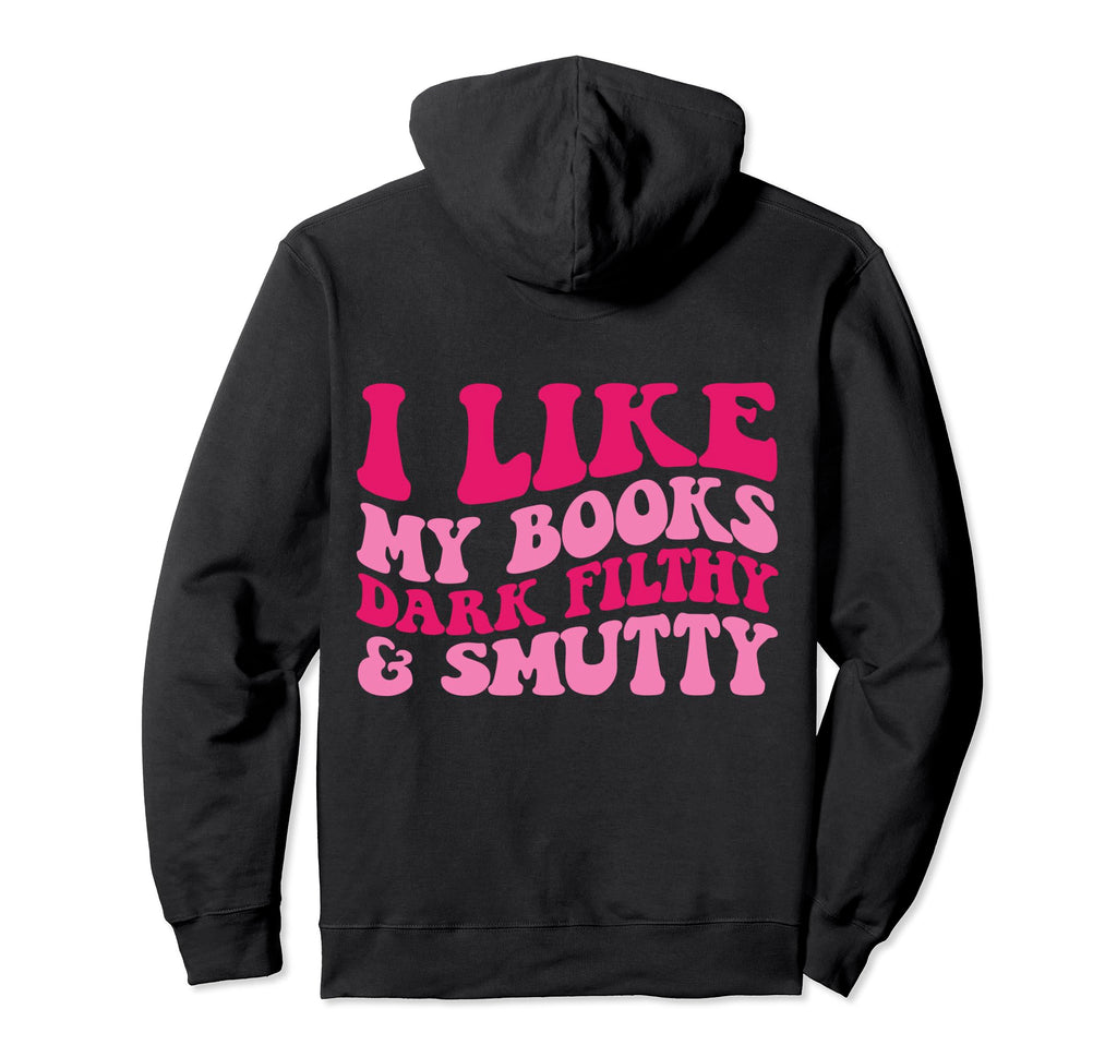 I Like My Books Dark Filthy And Smutty Hoodie - Trendy Graphic Men Women - T-Shirt, Sweatshirt, Hoodie