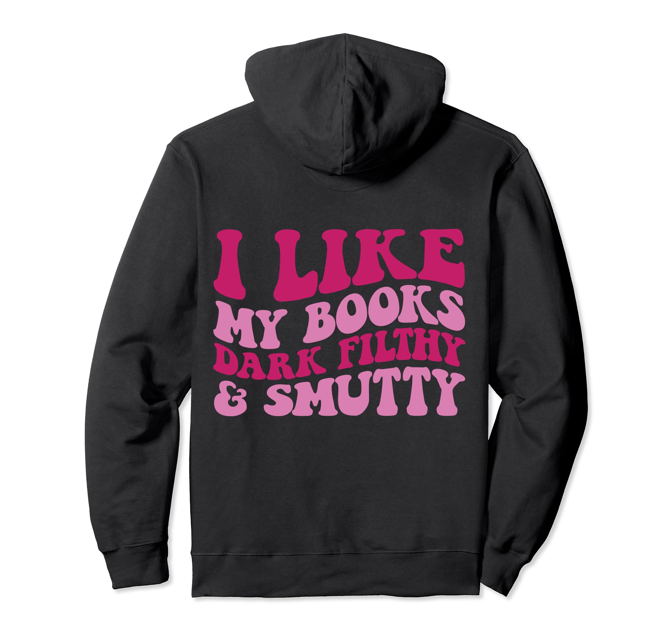 I Like My Books Dark Filthy And Smutty Hoodie - Trendy Graphic Men Women - T-Shirt, Sweatshirt, Hoodie