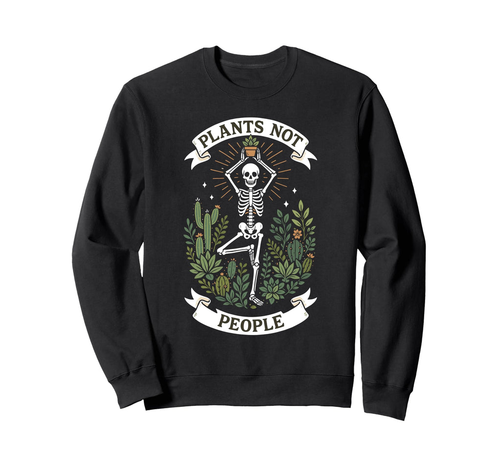 Plant Lover Skeleton Plants Not People Sweatshirt - Novelty Apparel Unisex - T-Shirt, Sweatshirt, Hoodie
