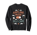 Airplane Mode Is Self Care Funny Sweatshirt - Aesthetic Graphic Men Women - T-Shirt, Sweatshirt, Hoodie