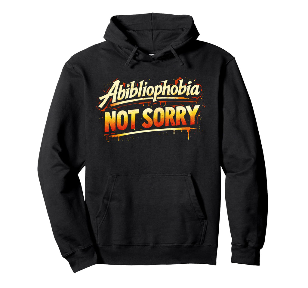 Abibliophobia Not Sorry Funny Book Hoodie - Fun Novelty Design Men Women - T-Shirt, Sweatshirt, Hoodie