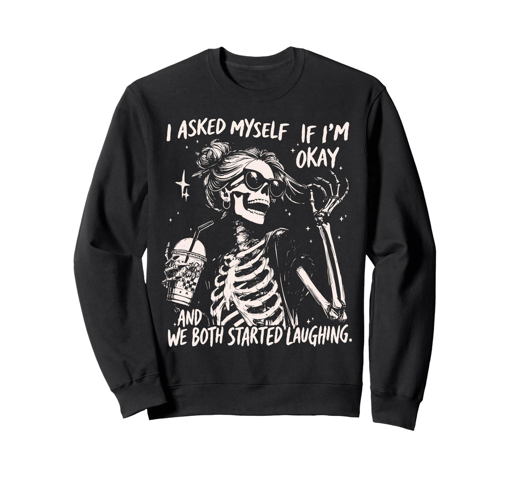 I Asked Myself Sarcastic If Im Okay Sweatshirt - Trendy Graphic Men Women - T-Shirt, Sweatshirt, Hoodie