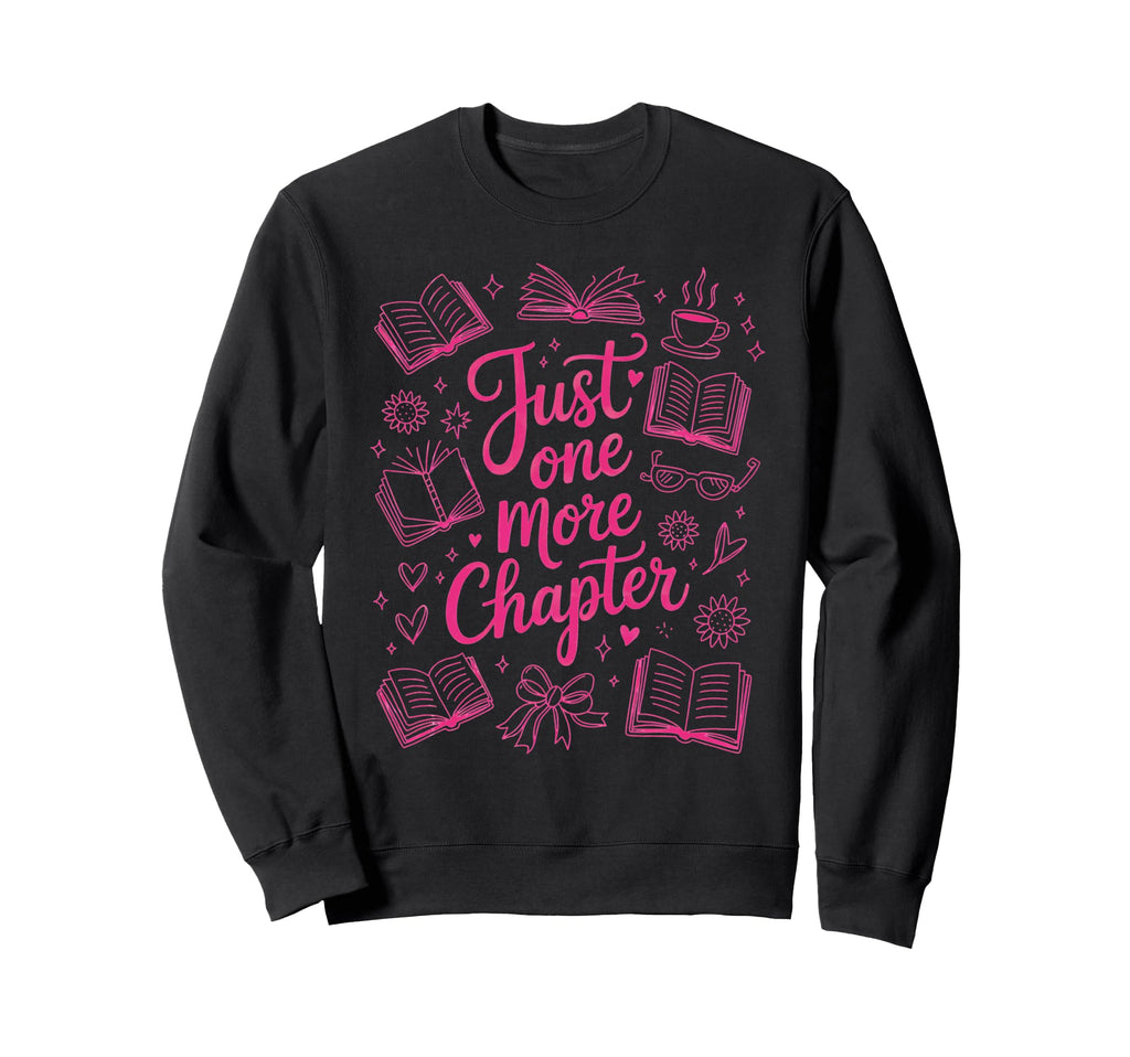 Just One More Chapter Read Books Sweatshirt - Custom Art Print Unisex - T-Shirt, Sweatshirt, Hoodie
