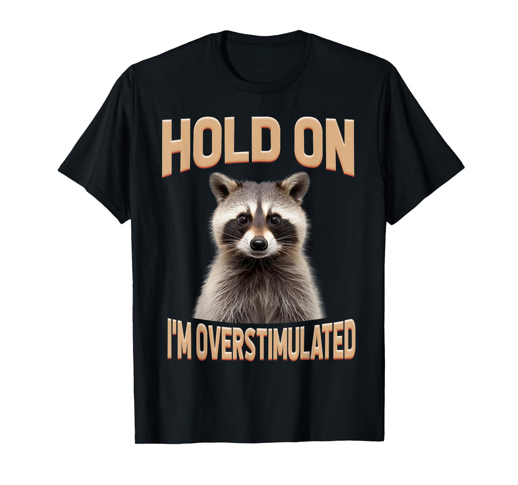 Funny Hold Im Overstimulated Raccoon T-Shirt - Streetwear Style for Adults - T-Shirt, Sweatshirt, Hoodie