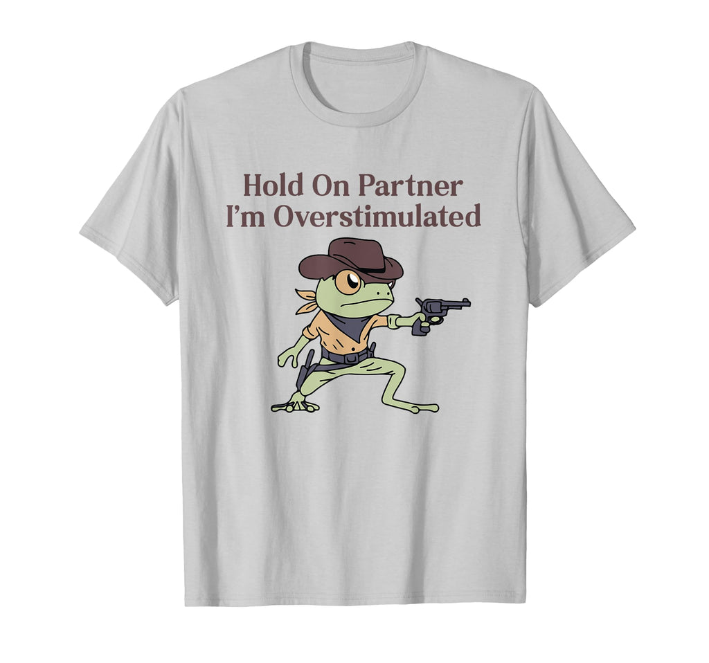 Hold Partner Im Overstimulated Funny T-Shirt - Streetwear Style Unisex - T-Shirt, Sweatshirt, Hoodie
