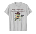 Hold Partner Im Overstimulated Funny T-Shirt - Streetwear Style Unisex - T-Shirt, Sweatshirt, Hoodie