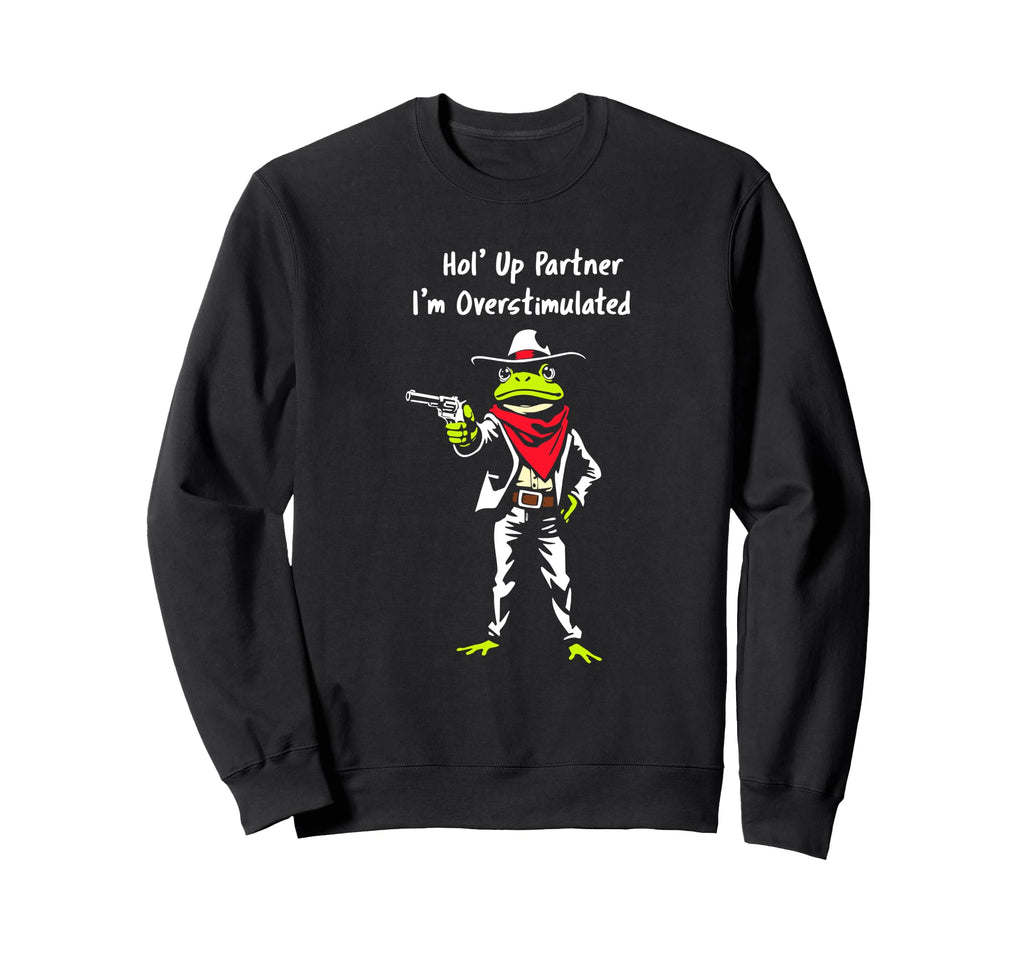 Hol Up Partner Im Overstimulated Sweatshirt - Streetwear Style for Adults - T-Shirt, Sweatshirt, Hoodie