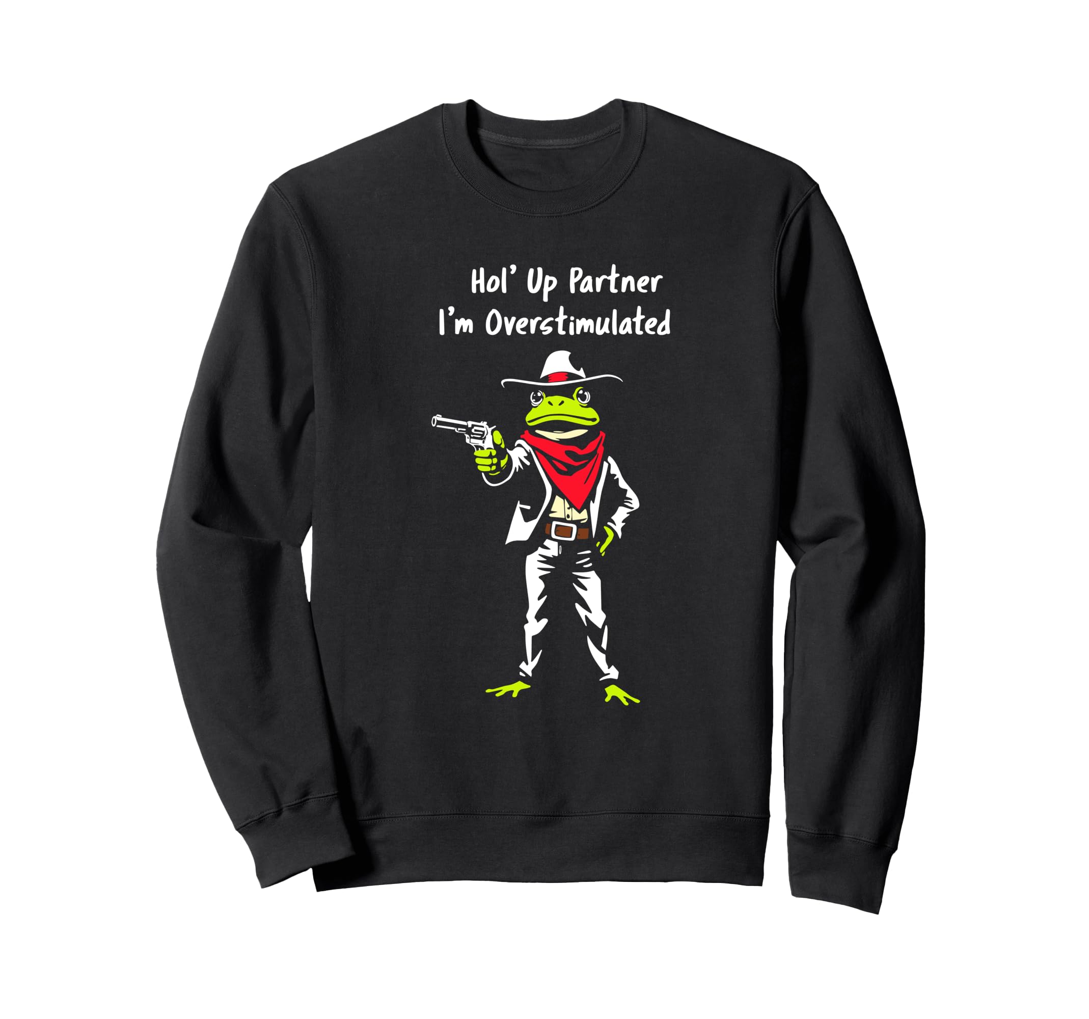 Hol Up Partner Im Overstimulated Sweatshirt - Streetwear Style for Adults - T-Shirt, Sweatshirt, Hoodie