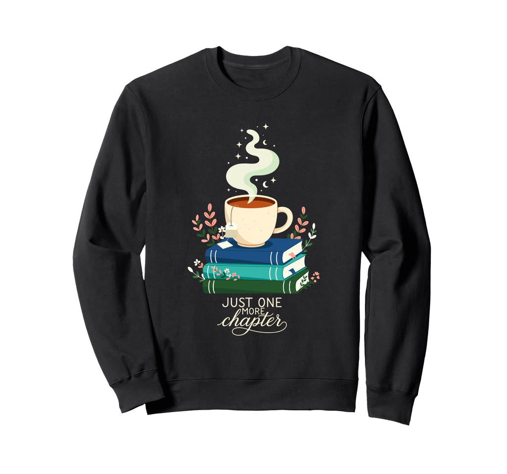 Just One More Chapter Books Tea Sweatshirt - Graphic Print Men Women - T-Shirt, Sweatshirt, Hoodie
