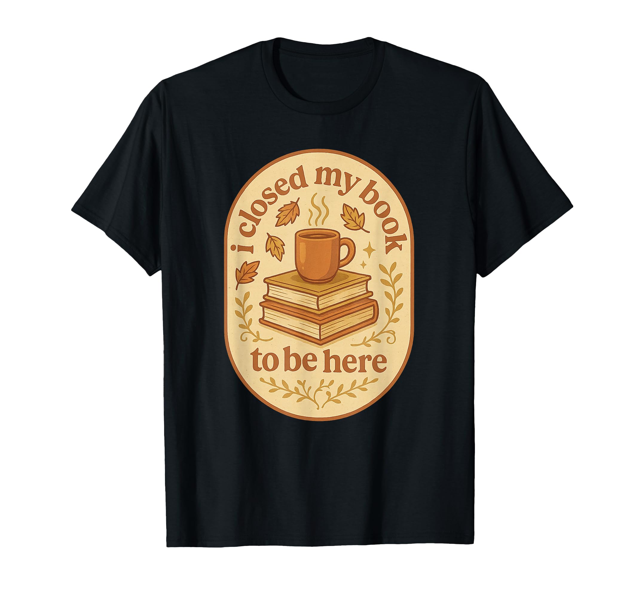 I Closed My Book To Be Here Autumn T-Shirt - Minimalist Print Men Women - T-Shirt, Sweatshirt, Hoodie