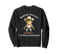 Hold Partner Im Overstimulated Frog Sweatshirt - Custom Art Print Unisex - T-Shirt, Sweatshirt, Hoodie