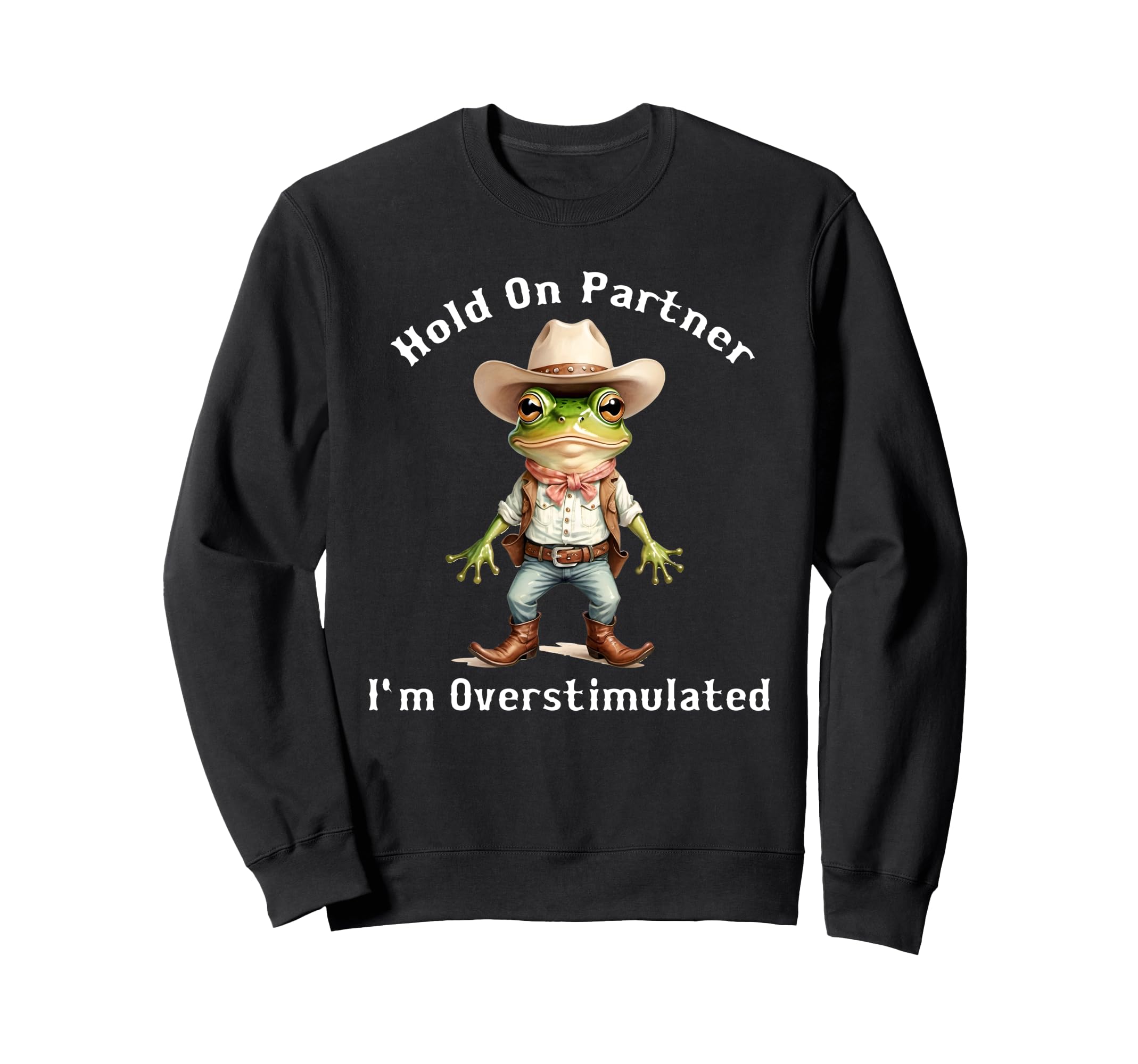 Hold Partner Im Overstimulated Frog Sweatshirt - Custom Art Print Unisex - T-Shirt, Sweatshirt, Hoodie