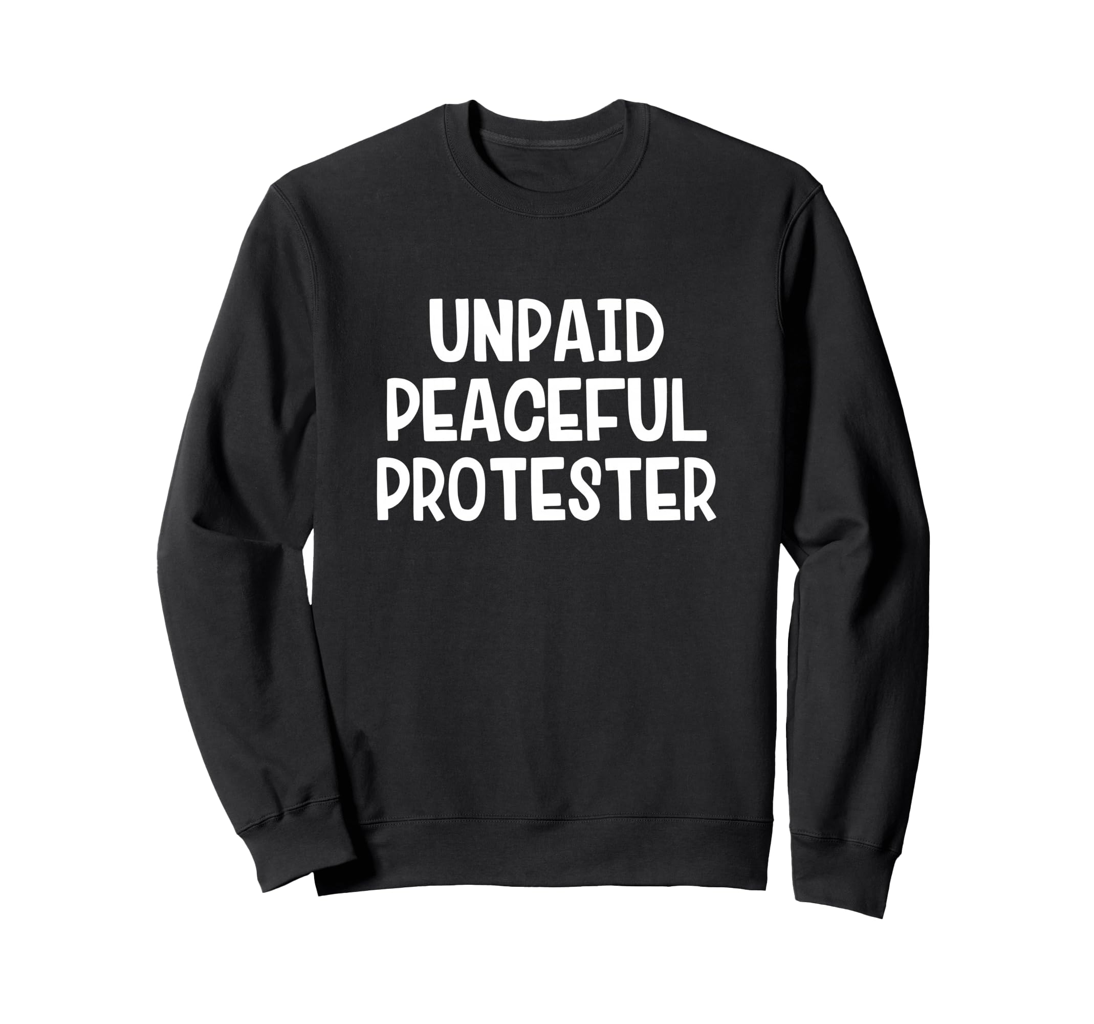 Unpaid Peaceful Protester Sweatshirt - Fun Novelty Design Unisex - T-Shirt, Sweatshirt, Hoodie
