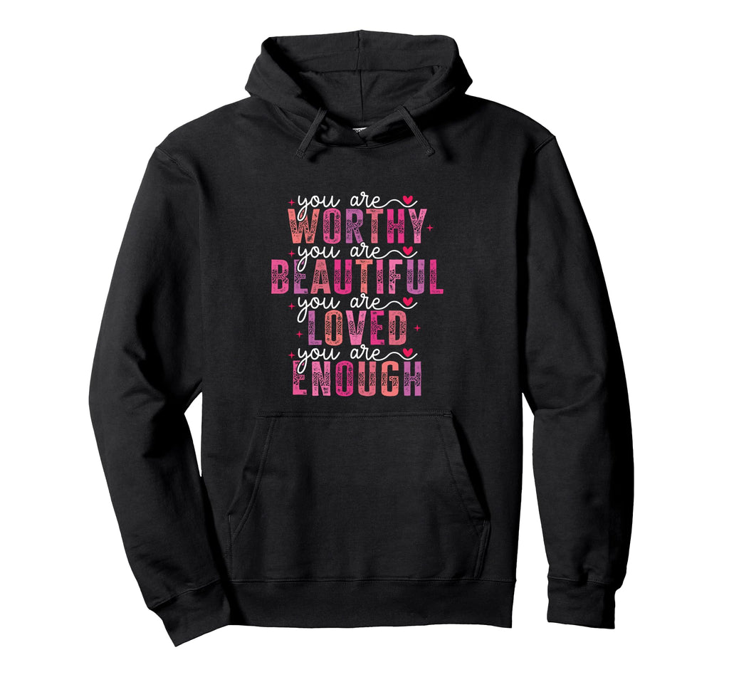 You Are Worthy Beautiful Loved Enough Hoodie - Aesthetic Graphic Unisex - T-Shirt, Sweatshirt, Hoodie