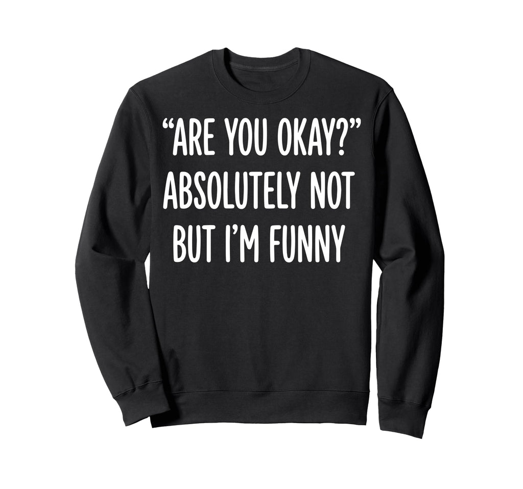 Are You Okay Absolutely Not But Im Sweatshirt - Custom Art Print Unisex - T-Shirt, Sweatshirt, Hoodie