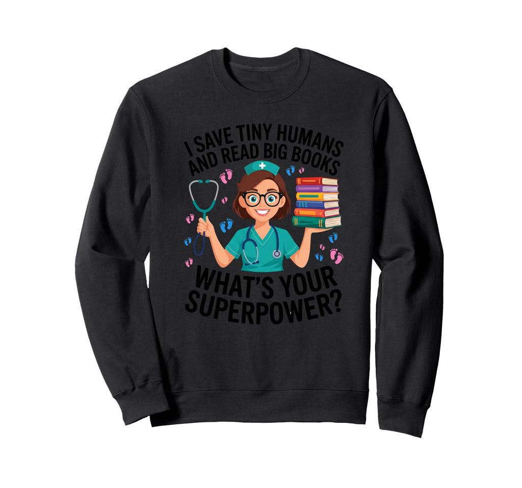 Nicu Nurse Saves Tiny Humans Reads Sweatshirt - Trendy Graphic Men Women - T-Shirt, Sweatshirt, Hoodie