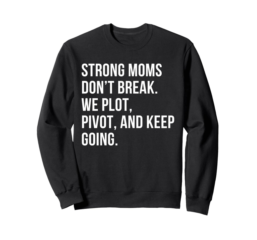 Strong Moms Dont Break We Plot Pivot Sweatshirt - Trendy Graphic Men Women - T-Shirt, Sweatshirt, Hoodie