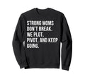 Strong Moms Dont Break We Plot Pivot Sweatshirt - Trendy Graphic Men Women - T-Shirt, Sweatshirt, Hoodie