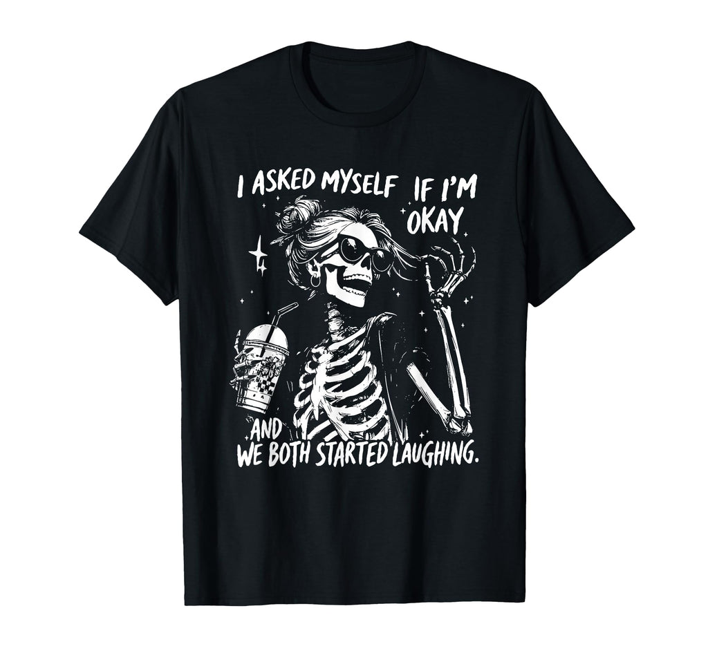I Asked Myself If Im Okay Skeleton T-Shirt - Aesthetic Graphic Unisex - T-Shirt, Sweatshirt, Hoodie