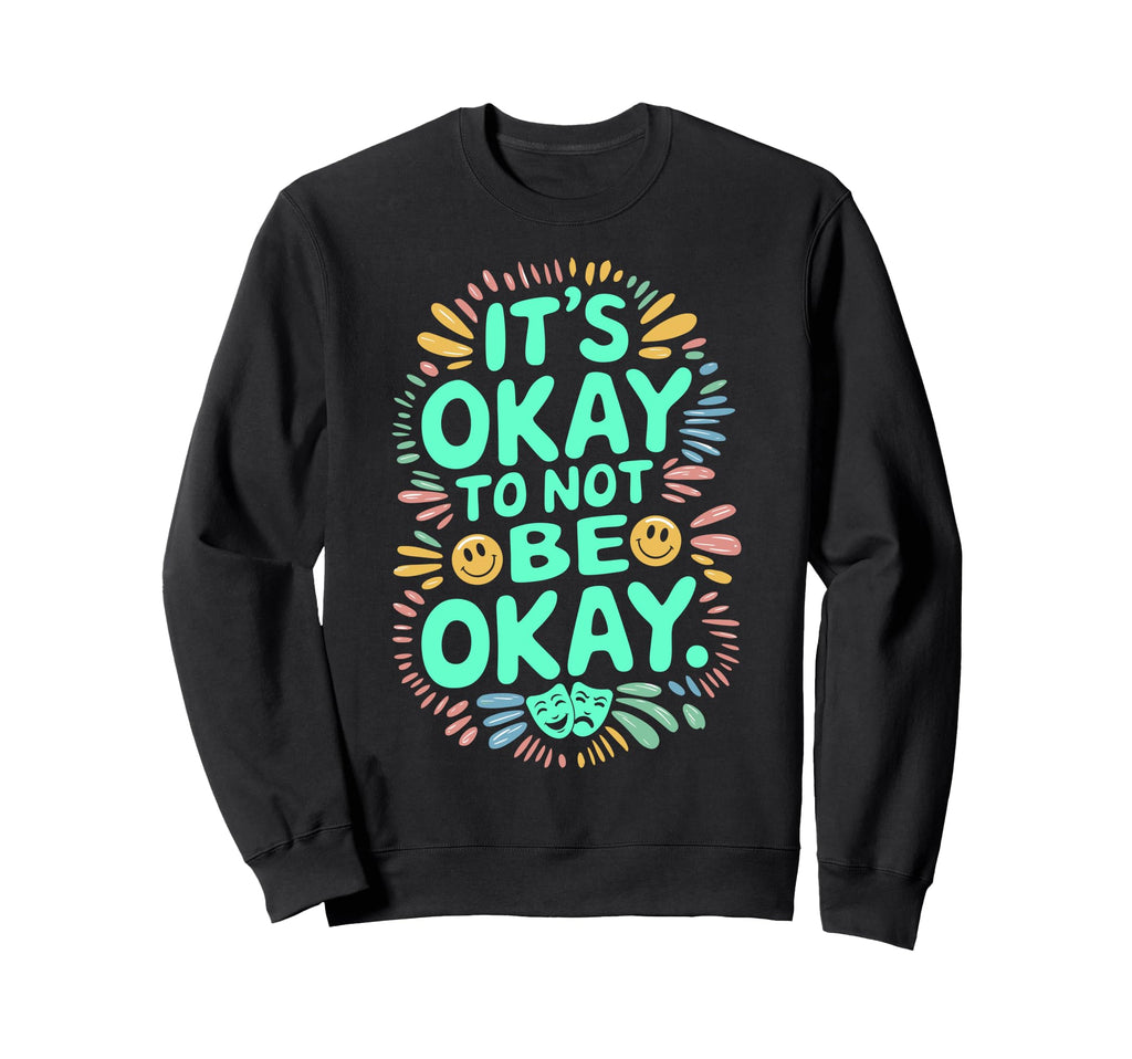 Its Okay To Not Be Okay Mental Sweatshirt - Trendy Graphic for Adults - T-Shirt, Sweatshirt, Hoodie