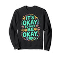 Its Okay To Not Be Okay Mental Sweatshirt - Trendy Graphic for Adults - T-Shirt, Sweatshirt, Hoodie