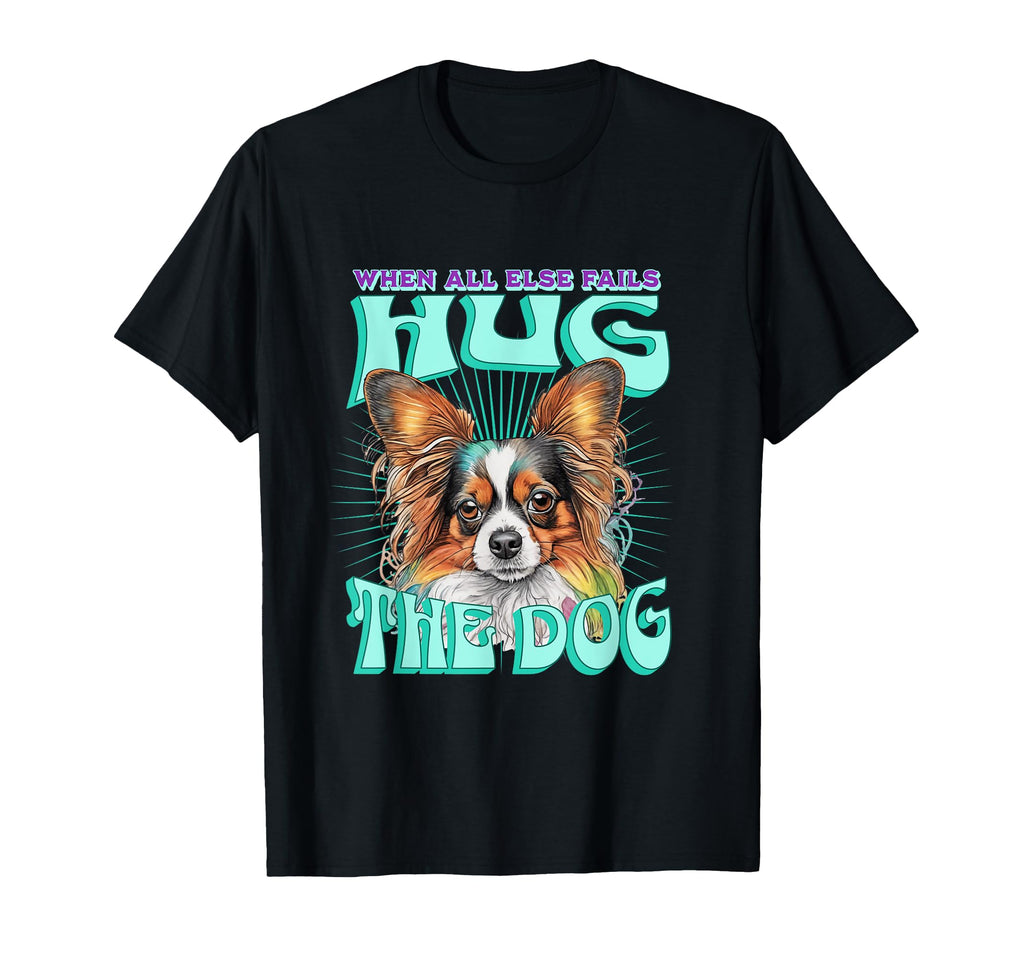 When All Else Fails Hug Dog Papillon T-Shirt - Novelty Apparel for Adults - T-Shirt, Sweatshirt, Hoodie