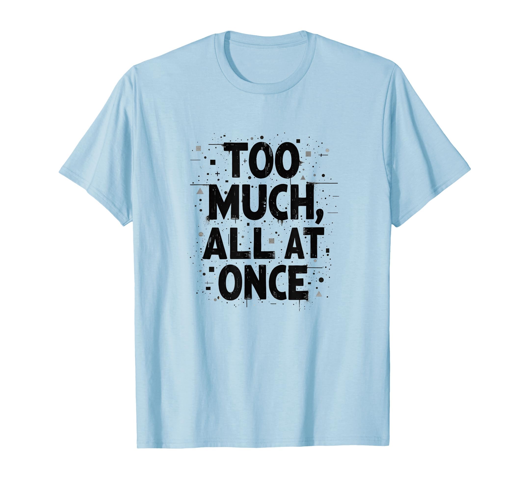 Too Much All Once Overstimulated T-Shirt - Unique Graphic for Adults - T-Shirt, Sweatshirt, Hoodie