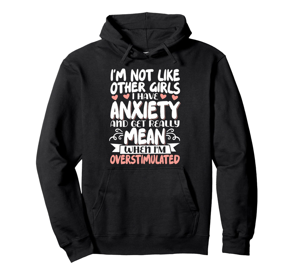 Im Not Like Other I Have Anxiety Hoodie - Casual Everyday Wear Men Women - T-Shirt, Sweatshirt, Hoodie