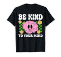 Be Kind To Your Mind Mental Health T-Shirt - Novelty Apparel Unisex - T-Shirt, Sweatshirt, Hoodie