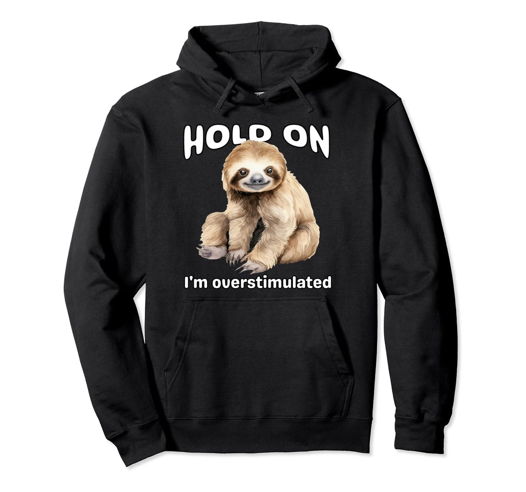 Funny Hold Im Overstimulated Sloth Adhd Hoodie - Graphic Print Unisex - T-Shirt, Sweatshirt, Hoodie