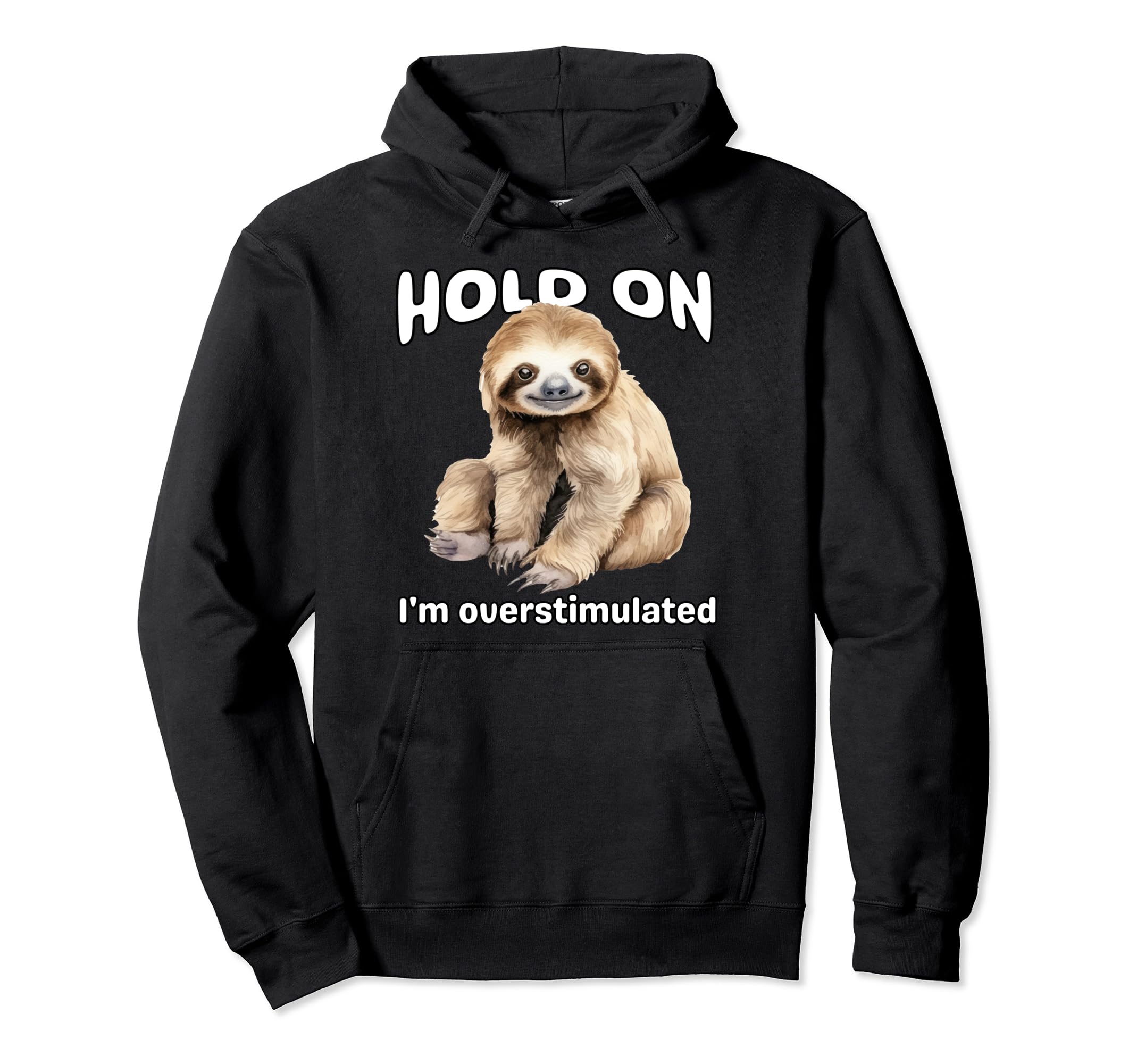 Funny Hold Im Overstimulated Sloth Adhd Hoodie - Graphic Print Unisex - T-Shirt, Sweatshirt, Hoodie