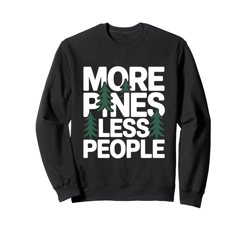More Pines Less People Sweatshirt - Casual Everyday Wear Men Women - T-Shirt, Sweatshirt, Hoodie