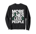 More Pines Less People Sweatshirt - Casual Everyday Wear Men Women - T-Shirt, Sweatshirt, Hoodie