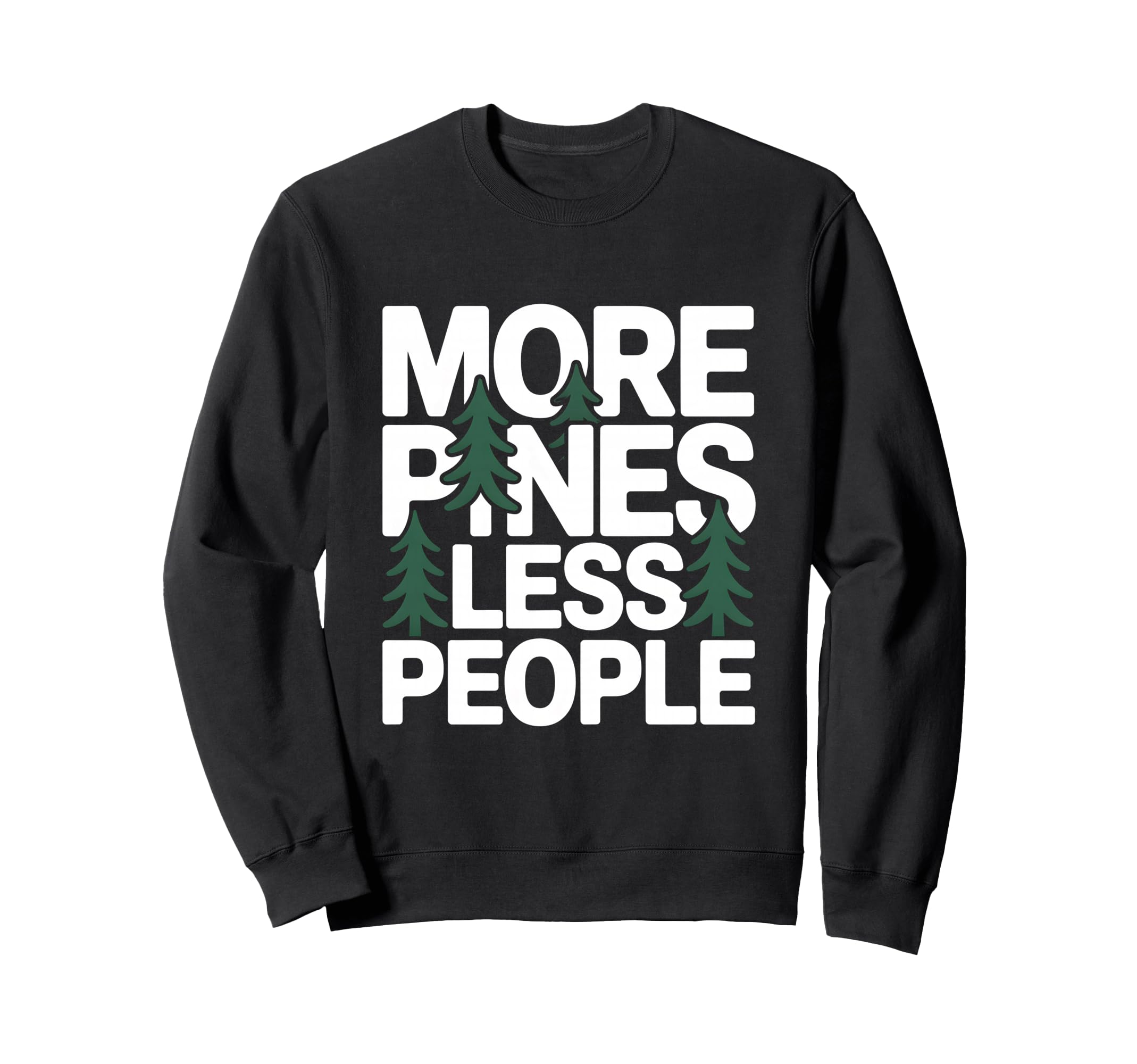 More Pines Less People Sweatshirt - Casual Everyday Wear Men Women - T-Shirt, Sweatshirt, Hoodie