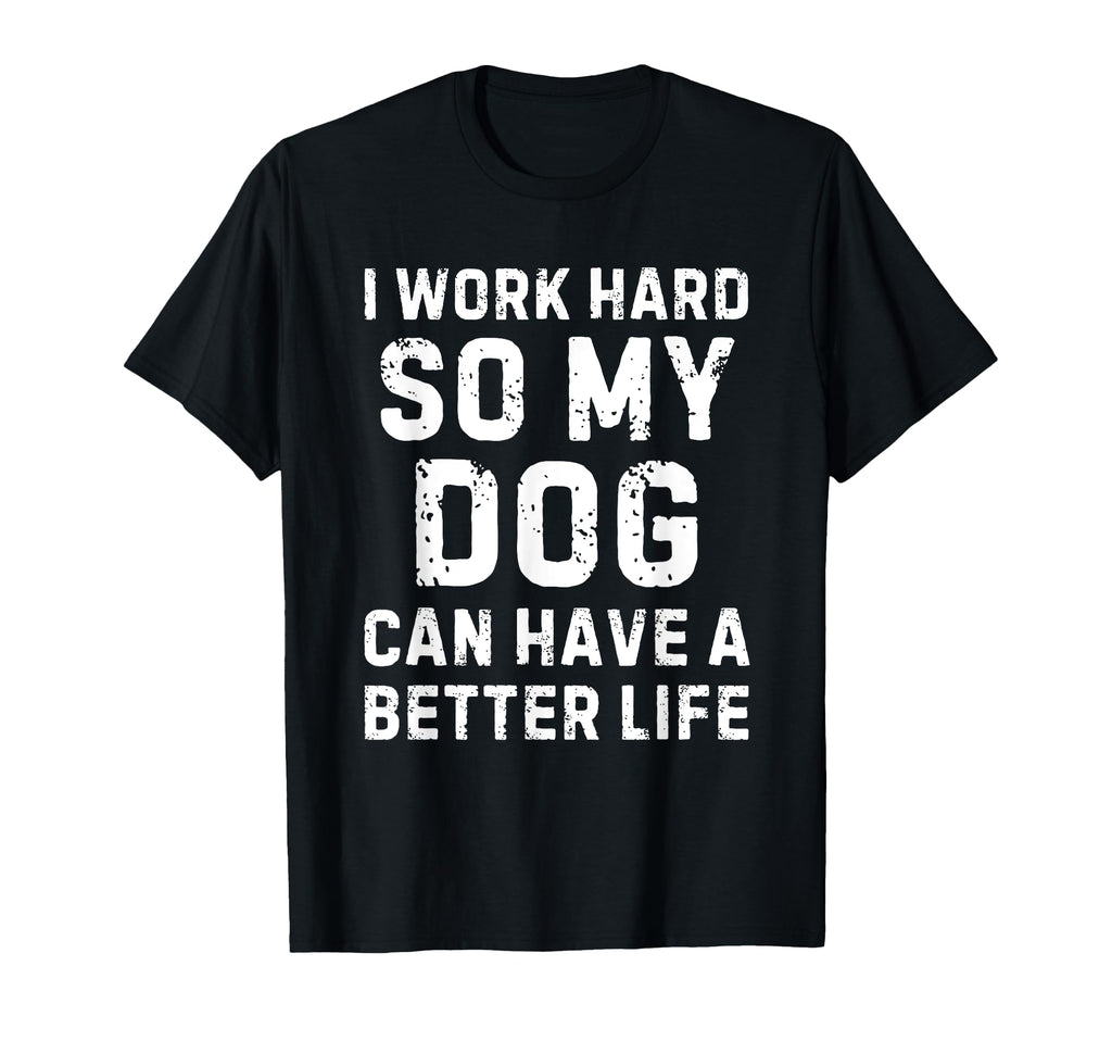 I Work Hard So My Dogs Can Have Better T-Shirt - Custom Art Print Unisex - T-Shirt, Sweatshirt, Hoodie